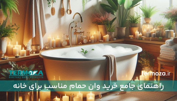 راهنمای جامع خرید وان حمام مناسب برای خانه‌
